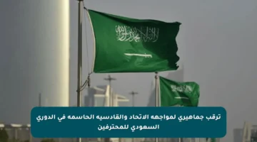 ترقب جماهيري لمواجهة الاتحاد والقادسية الحاسمة في الدوري السعودي للمحترفين